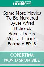 Some More Movies To Be Murdered ByDie Alfred Hitchcock Bonus-Tracks Vol. 2. E-book. Formato EPUB ebook