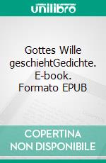 Gottes Wille geschiehtGedichte. E-book. Formato EPUB ebook
