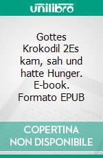 Gottes Krokodil 2Es kam, sah und hatte Hunger. E-book. Formato EPUB ebook