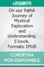 On our PathA Journey of Mystical Exploration and Understanding. E-book. Formato EPUB ebook