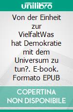 Von der Einheit zur VielfaltWas hat Demokratie mit dem Universum zu tun?. E-book. Formato EPUB ebook