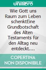 Wie Gott uns Raum zum Leben schenktEine Grundbotschaft des Alten Testaments für den Alltag neu entdeckt. E-book. Formato EPUB ebook