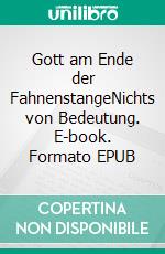 Gott am Ende der FahnenstangeNichts von Bedeutung. E-book. Formato EPUB ebook