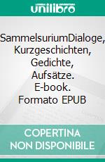 SammelsuriumDialoge, Kurzgeschichten, Gedichte, Aufsätze. E-book. Formato EPUB ebook