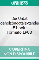Die Untat Hoeholzbagdtalextended. E-book. Formato EPUB ebook
