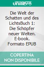 Die Welt der Schatten und des LichtsBuch 1: Die Schöpfer neuer Welten. E-book. Formato EPUB ebook