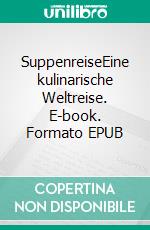 SuppenreiseEine kulinarische Weltreise. E-book. Formato EPUB ebook