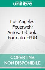 Los Angeles Feuerwehr Autos. E-book. Formato EPUB ebook