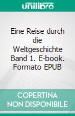 Eine Reise durch die Weltgeschichte Band 1. E-book. Formato EPUB ebook