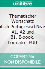Thematischer Wortschatz Deutsch-PortugiesischNiveaus A1, A2 und B1. E-book. Formato EPUB ebook