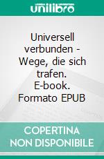 Universell verbunden - Wege, die sich trafen. E-book. Formato EPUB ebook