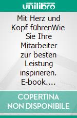Mit Herz und Kopf führenWie Sie Ihre Mitarbeiter zur besten Leistung inspirieren. E-book. Formato EPUB ebook
