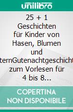 25 + 1 Geschichten für Kinder von Hasen, Blumen und KaternGutenachtgeschichten zum Vorlesen für 4 bis 8 Jahre. E-book. Formato EPUB ebook