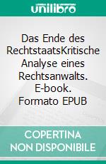 Das Ende des RechtstaatsKritische Analyse eines Rechtsanwalts. E-book. Formato EPUB ebook