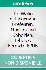 Im Wahn gefangenVon Briefenten, Magiern und Kobolden. E-book. Formato EPUB ebook