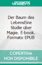 Der Baum des LebensEine Studie über Magie. E-book. Formato EPUB ebook