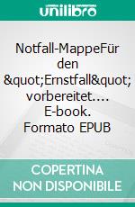 Notfall-MappeFür den "Ernstfall" vorbereitet.... E-book. Formato EPUB ebook