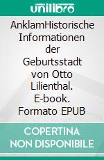 AnklamHistorische Informationen der Geburtsstadt von Otto Lilienthal. E-book. Formato EPUB ebook