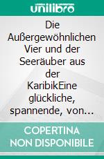 Die Außergewöhnlichen Vier und der Seeräuber aus der KaribikEine glückliche, spannende, von verschiedenen kleinen Abenteuern durchzogene Geschichte vierer Freunde.. E-book. Formato EPUB ebook
