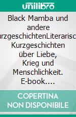 Black Mamba und andere KurzgeschichtenLiterarische Kurzgeschichten über Liebe, Krieg und Menschlichkeit. E-book. Formato EPUB ebook