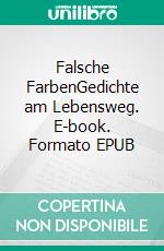Falsche FarbenGedichte am Lebensweg. E-book. Formato EPUB ebook