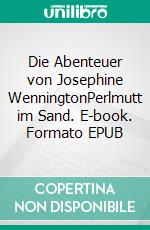 Die Abenteuer von Josephine WenningtonPerlmutt im Sand. E-book. Formato EPUB ebook