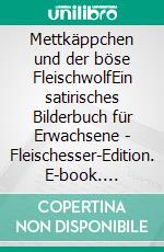 Mettkäppchen und der böse FleischwolfEin satirisches Bilderbuch für Erwachsene - Fleischesser-Edition. E-book. Formato EPUB ebook