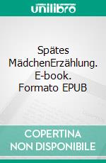 Spätes MädchenErzählung. E-book. Formato EPUB ebook