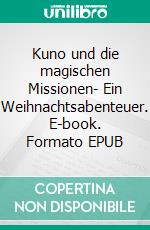 Kuno und die magischen Missionen- Ein Weihnachtsabenteuer. E-book. Formato EPUB ebook