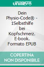 Dein Physio-Code® - 1Selbsthilfe bei Kopfschmerz. E-book. Formato EPUB ebook