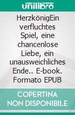 HerzkönigEin verfluchtes Spiel, eine chancenlose Liebe, ein unausweichliches Ende.. E-book. Formato EPUB ebook
