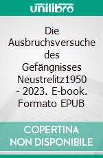 Die Ausbruchsversuche des Gefängnisses Neustrelitz1950 - 2023. E-book. Formato EPUB ebook