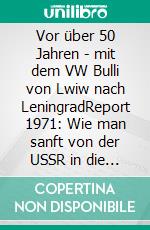 Vor über 50 Jahren - mit dem VW Bulli von Lwiw nach LeningradReport 1971: Wie man sanft von der USSR in die RSFSR gleiten konnte. E-book. Formato EPUB ebook