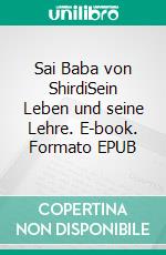 Sai Baba von ShirdiSein Leben und seine Lehre. E-book. Formato EPUB ebook