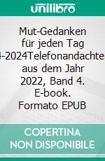 Mut-Gedanken für jeden Tag 4-2024Telefonandachten aus dem Jahr 2022, Band 4. E-book. Formato EPUB ebook