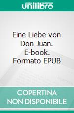 Eine Liebe von Don Juan. E-book. Formato EPUB ebook