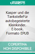 Kasper und die TankstelleFür autobegeisterte Kleinkinder. E-book. Formato EPUB ebook