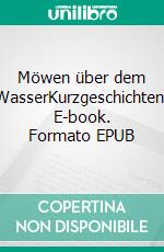 Möwen über dem WasserKurzgeschichten. E-book. Formato EPUB ebook