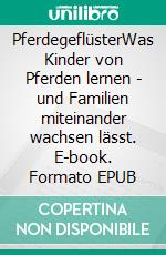 PferdegeflüsterWas Kinder von Pferden lernen - und Familien miteinander wachsen lässt. E-book. Formato EPUB ebook