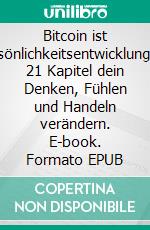 Bitcoin ist PersönlichkeitsentwicklungWie 21 Kapitel dein Denken, Fühlen und Handeln verändern. E-book. Formato EPUB ebook