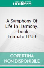 A Symphony Of Life In Harmony. E-book. Formato EPUB ebook
