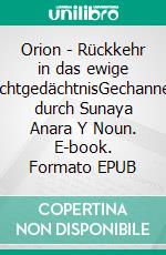 Orion - Rückkehr in das ewige LichtgedächtnisGechannelt durch Sunaya Anara Y Noun. E-book. Formato EPUB ebook