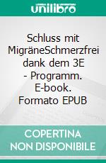 Schluss mit MigräneSchmerzfrei dank dem 3E - Programm. E-book. Formato EPUB ebook