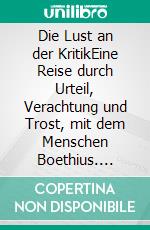 Die Lust an der KritikEine Reise durch Urteil, Verachtung und Trost, mit dem Menschen Boethius. E-book. Formato EPUB ebook