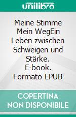 Meine Stimme Mein WegEin Leben zwischen Schweigen und Stärke. E-book. Formato EPUB ebook
