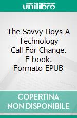 The Savvy Boys-A Technology Call For Change. E-book. Formato EPUB ebook