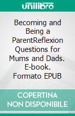 Becoming and Being a ParentReflexion Questions for Mums and Dads. E-book. Formato EPUB ebook