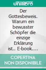 Der Gottesbeweis. Warum ein bewusster Schöpfer die einzige Erklärung ist.. E-book. Formato EPUB ebook
