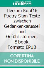 Herz im Kopf16 Poetry-Slam-Texte zwischen Gedankenkarussell und Gefühlsstürmen. E-book. Formato EPUB ebook