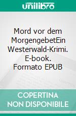 Mord vor dem MorgengebetEin Westerwald-Krimi. E-book. Formato EPUB ebook